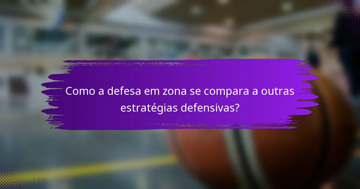 Como a defesa em zona se compara a outras estratégias defensivas?