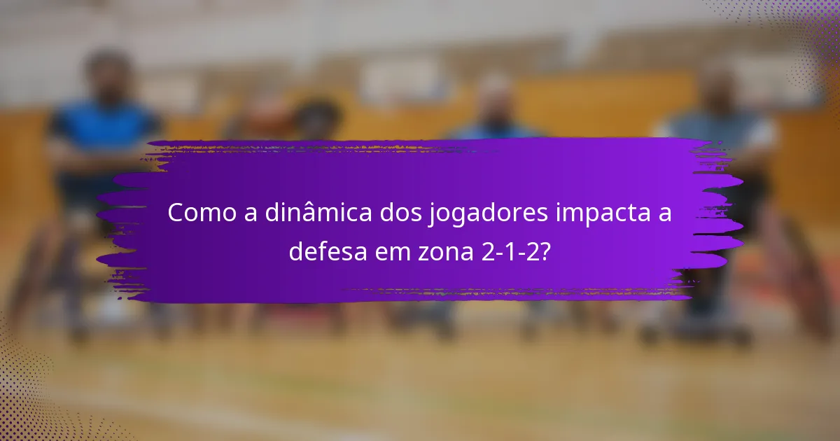 Como a dinâmica dos jogadores impacta a defesa em zona 2-1-2?