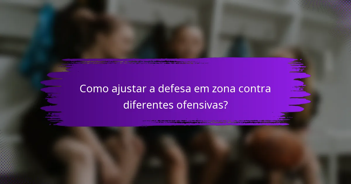 Como ajustar a defesa em zona contra diferentes ofensivas?
