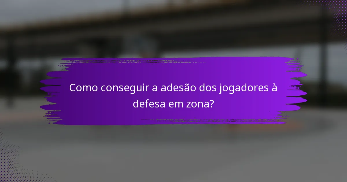 Como conseguir a adesão dos jogadores à defesa em zona?