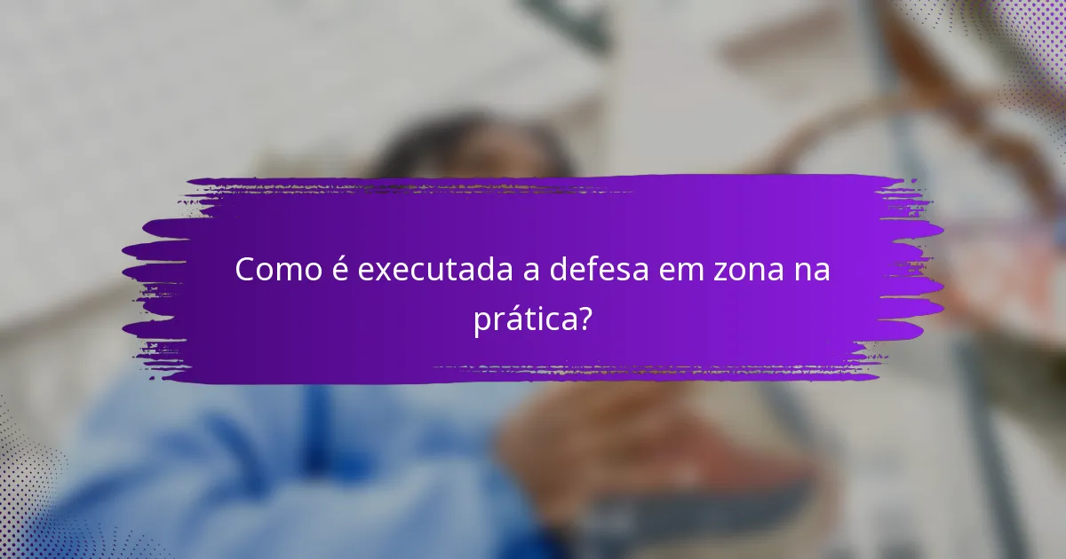 Como é executada a defesa em zona na prática?