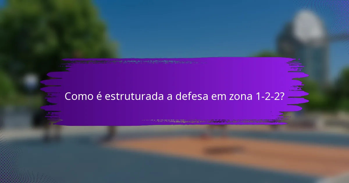 Como é estruturada a defesa em zona 1-2-2?