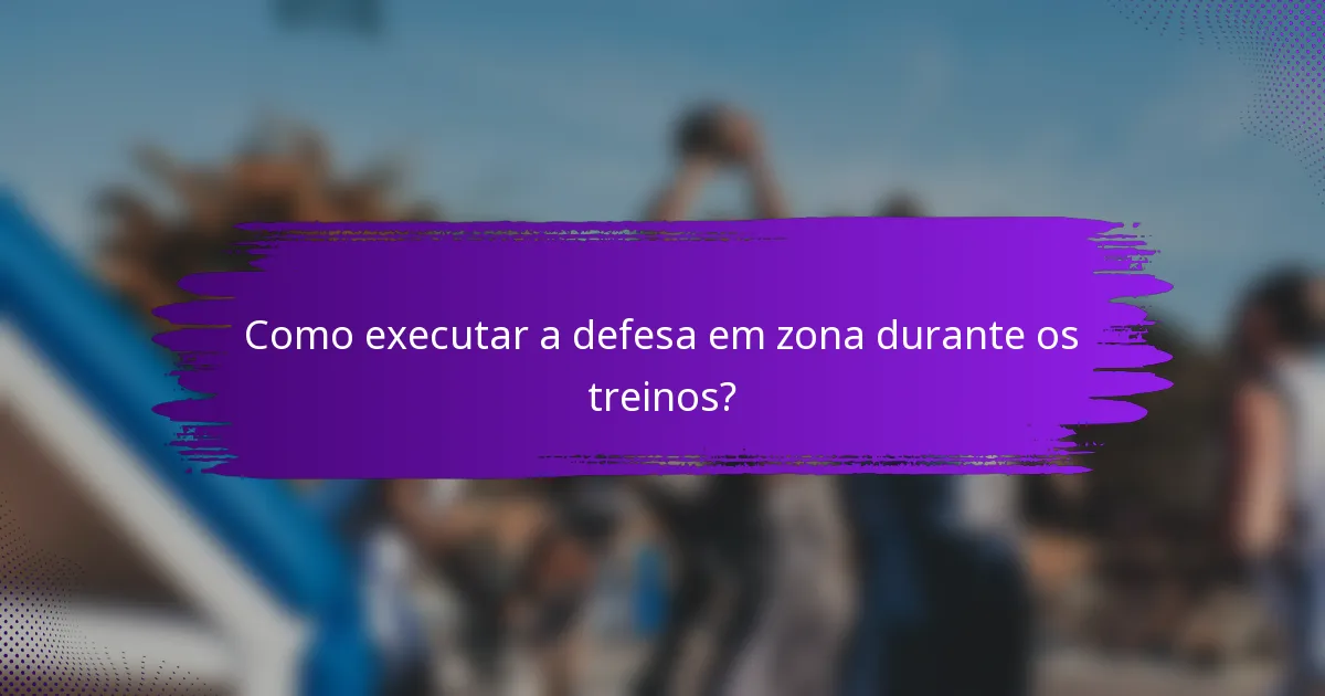 Como executar a defesa em zona durante os treinos?
