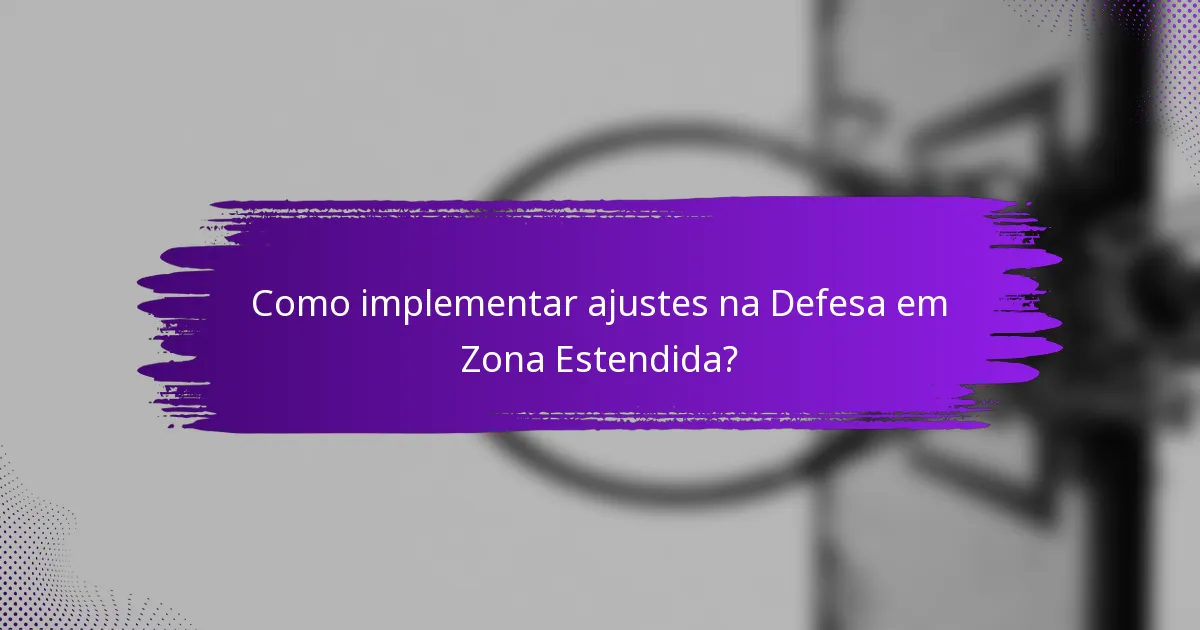Como implementar ajustes na Defesa em Zona Estendida?