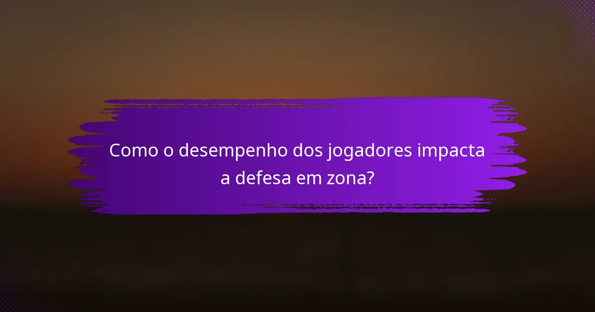 Como o desempenho dos jogadores impacta a defesa em zona?