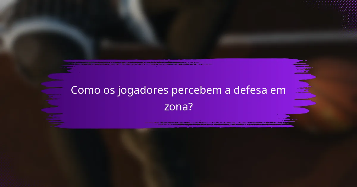 Como os jogadores percebem a defesa em zona?