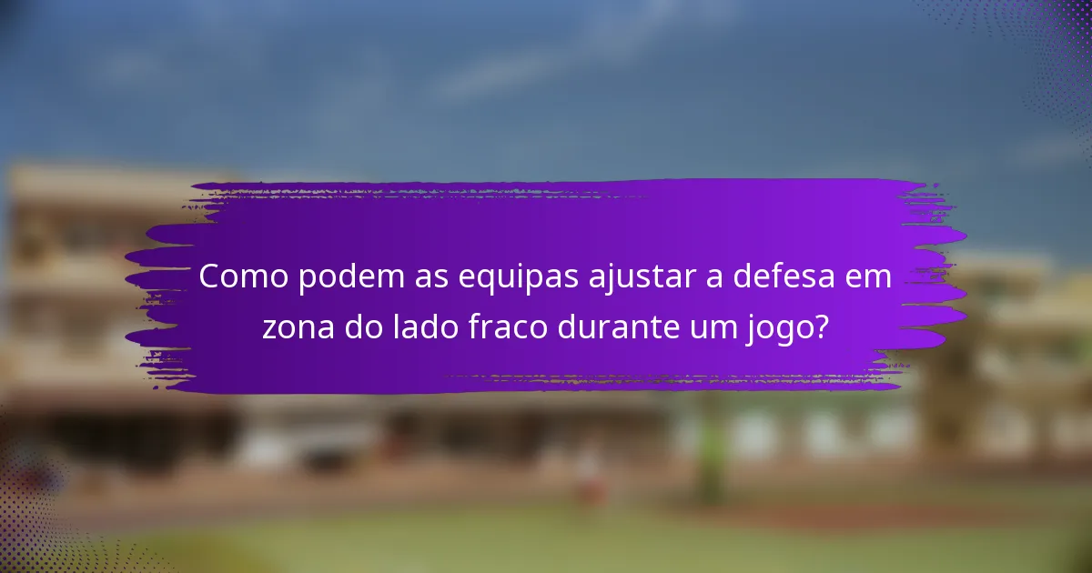 Como podem as equipas ajustar a defesa em zona do lado fraco durante um jogo?