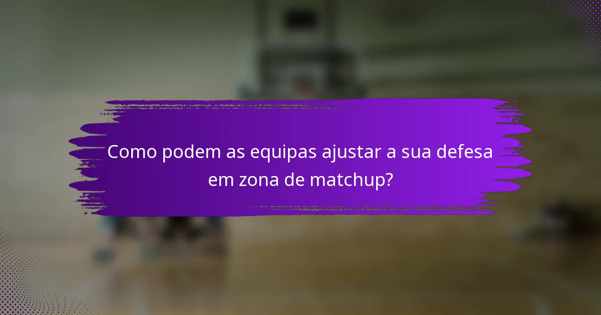 Como podem as equipas ajustar a sua defesa em zona de matchup?