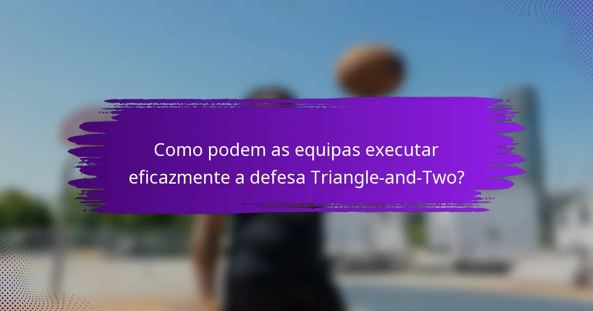Como podem as equipas executar eficazmente a defesa Triangle-and-Two?