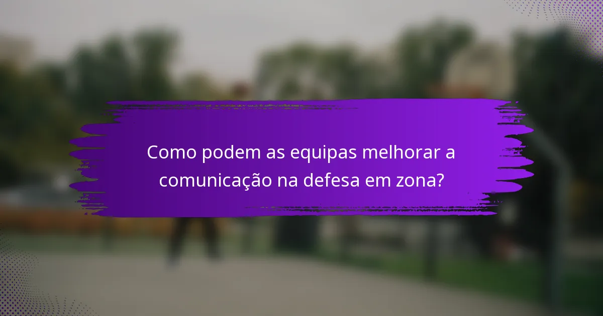 Como podem as equipas melhorar a comunicação na defesa em zona?