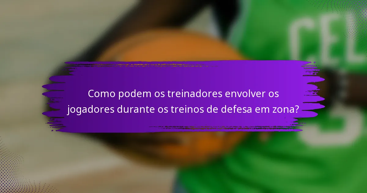 Como podem os treinadores envolver os jogadores durante os treinos de defesa em zona?