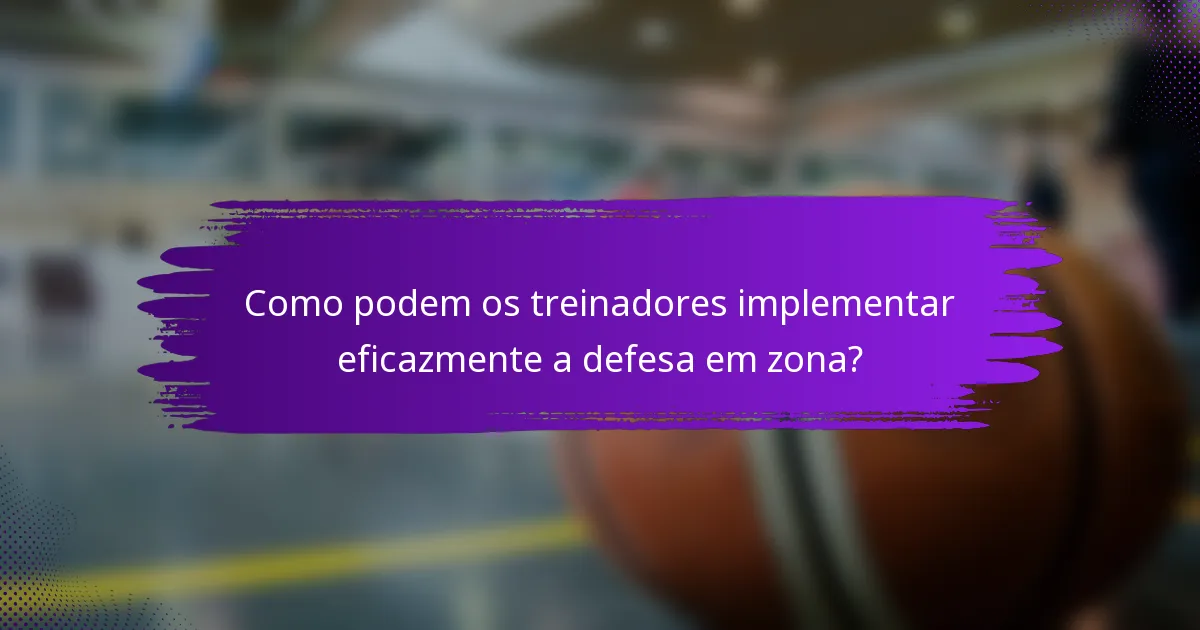 Como podem os treinadores implementar eficazmente a defesa em zona?