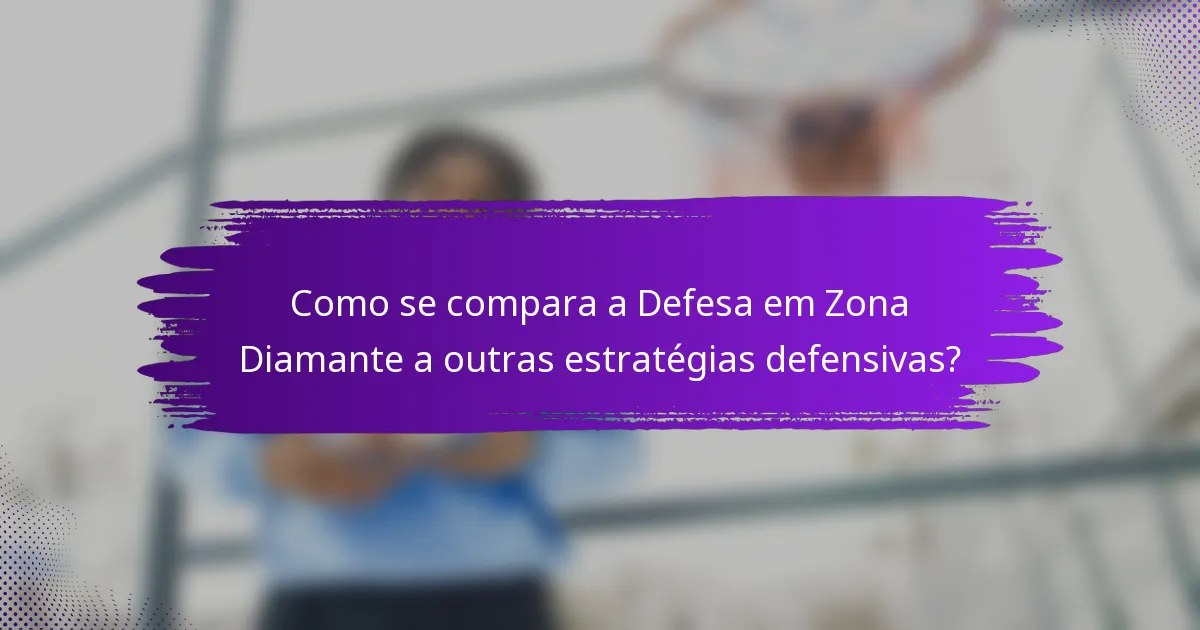 Como se compara a Defesa em Zona Diamante a outras estratégias defensivas?