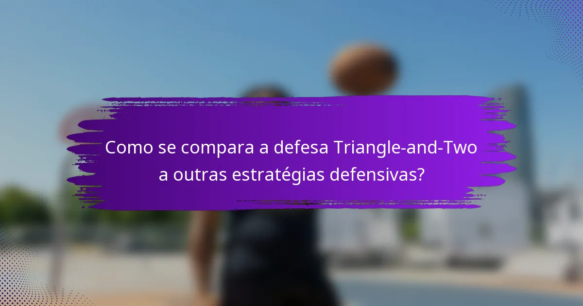 Como se compara a defesa Triangle-and-Two a outras estratégias defensivas?