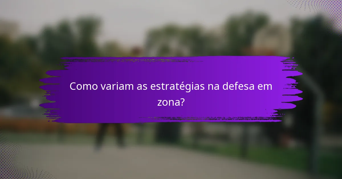 Como variam as estratégias na defesa em zona?