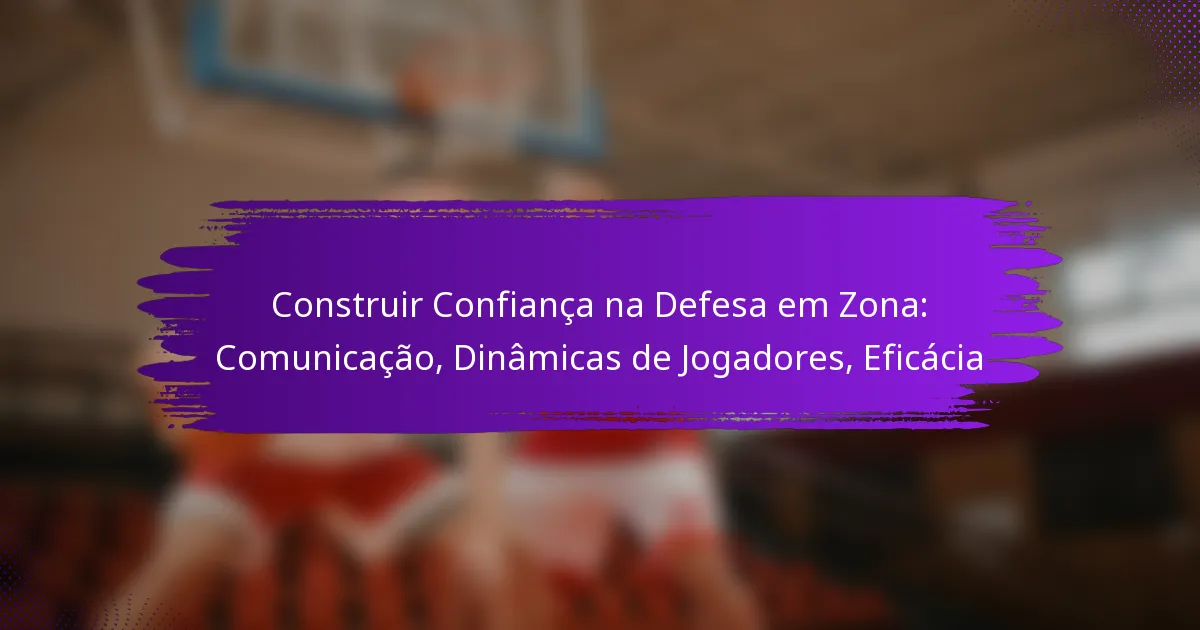 Construir Confiança na Defesa em Zona: Comunicação, Dinâmicas de Jogadores, Eficácia