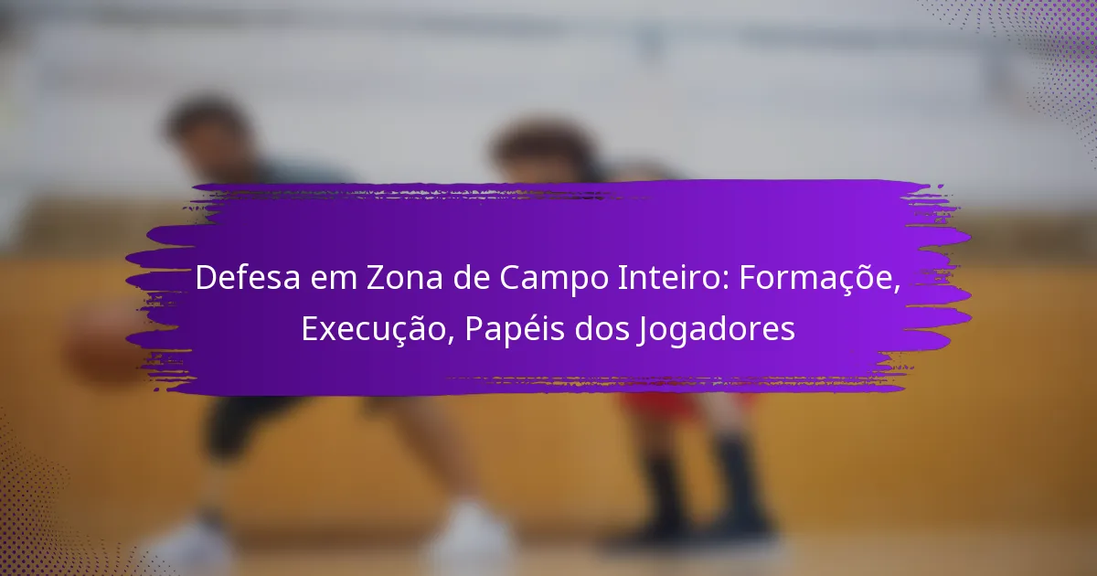 Defesa em Zona de Campo Inteiro: Formaçõe, Execução, Papéis dos Jogadores