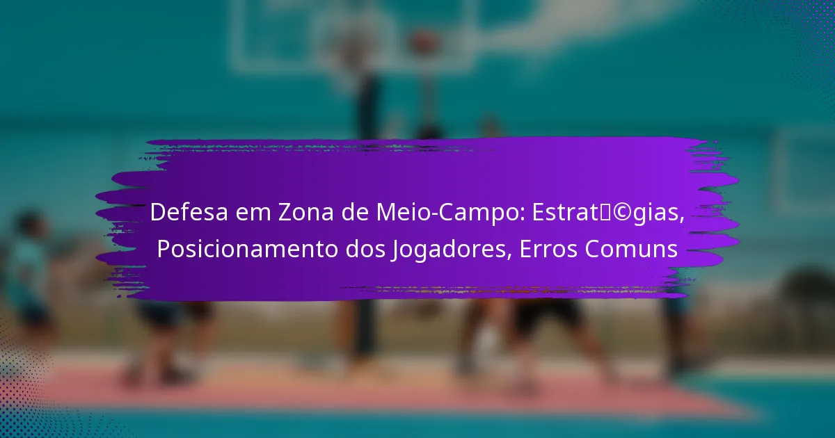 Defesa em Zona de Meio-Campo: Estratégias, Posicionamento dos Jogadores, Erros Comuns