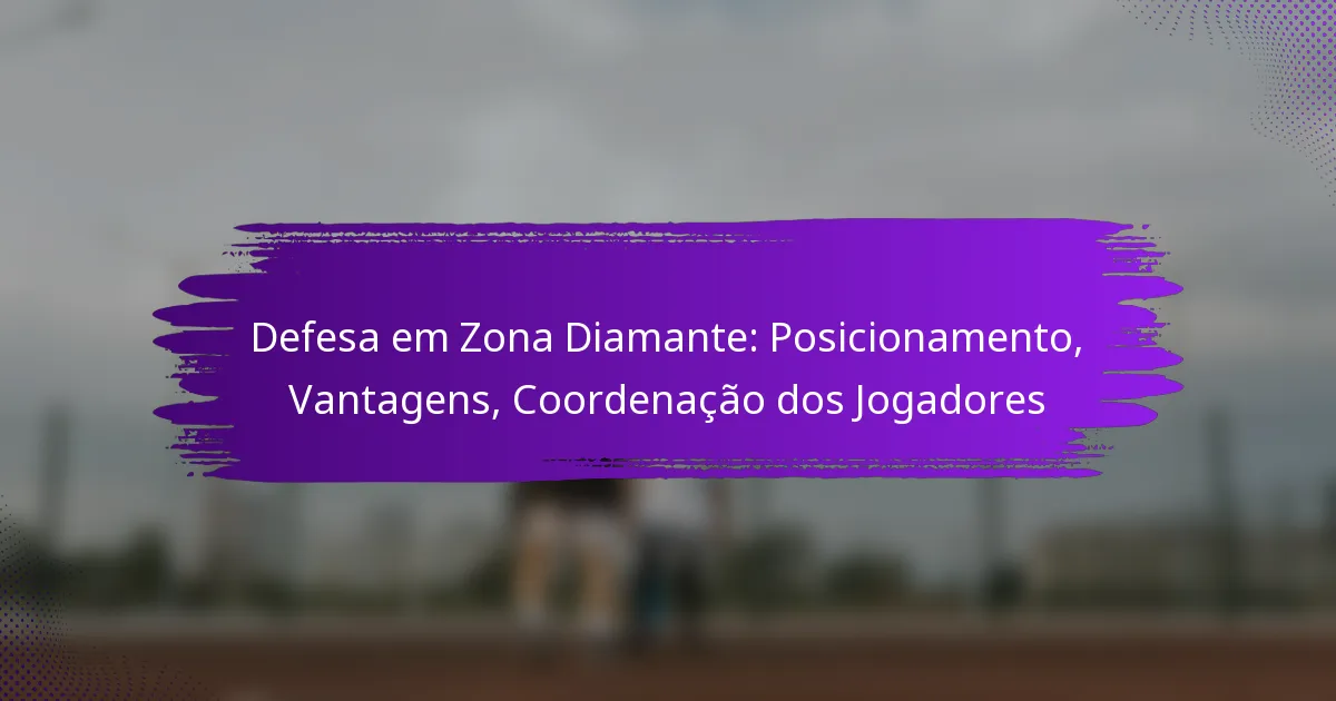 Defesa em Zona Diamante: Posicionamento, Vantagens, Coordenação dos Jogadores