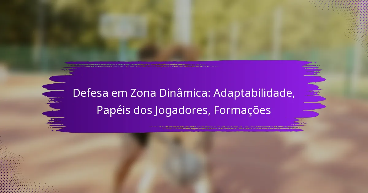 Defesa em Zona Dinâmica: Adaptabilidade, Papéis dos Jogadores, Formações