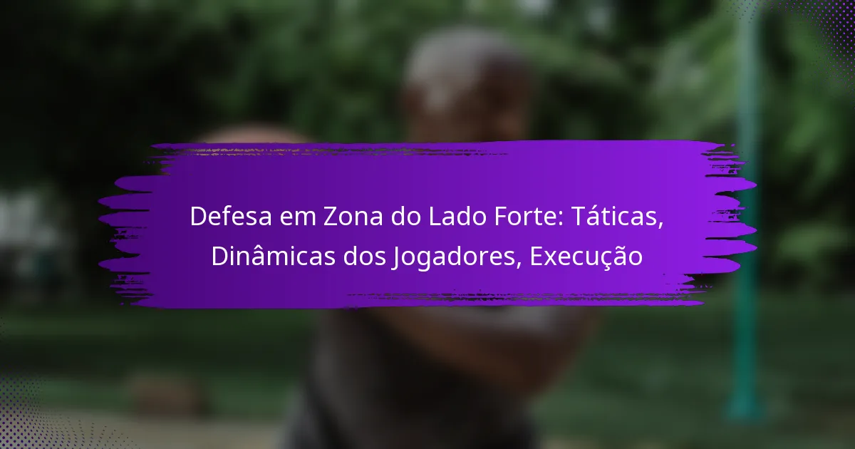 Defesa em Zona do Lado Forte: Táticas, Dinâmicas dos Jogadores, Execução