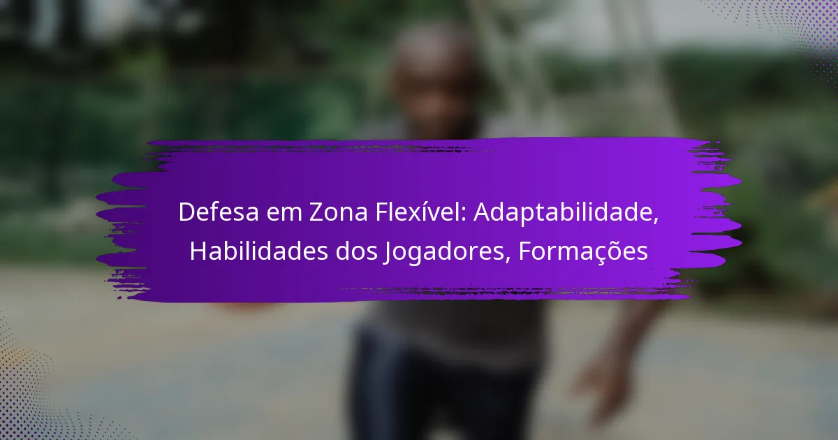 Defesa em Zona Flexível: Adaptabilidade, Habilidades dos Jogadores, Formações