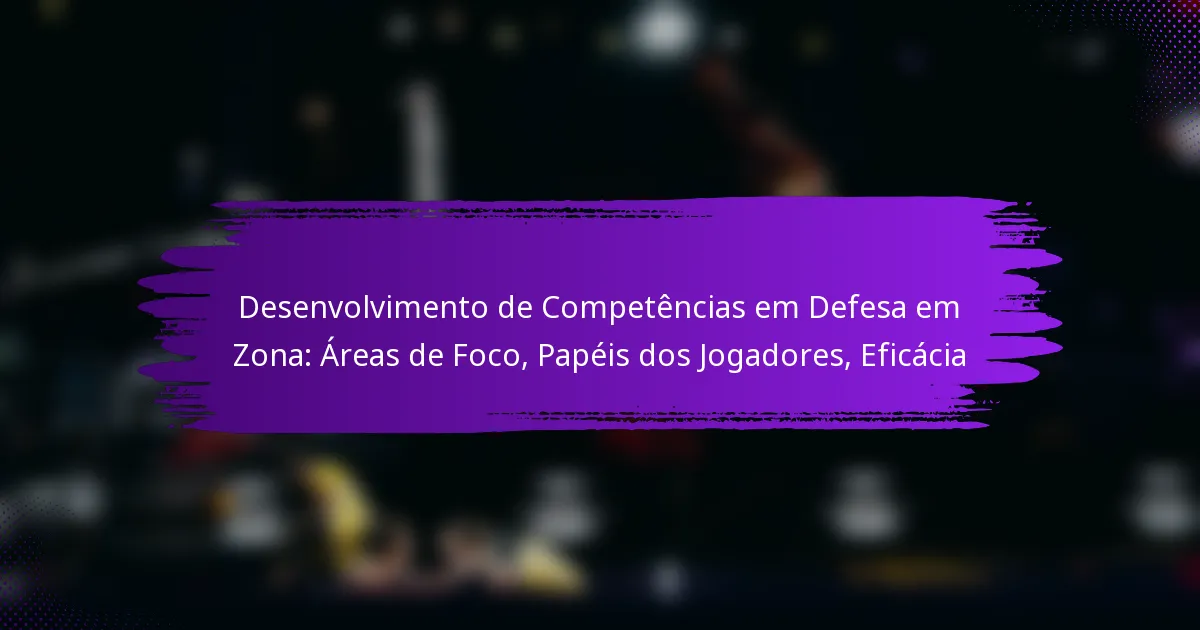 Desenvolvimento de Competências em Defesa em Zona: Áreas de Foco, Papéis dos Jogadores, Eficácia