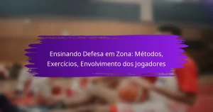 Ensinando Defesa em Zona: Métodos, Exercícios, Envolvimento dos Jogadores