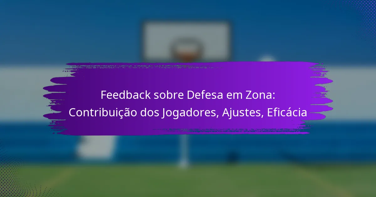 Feedback sobre Defesa em Zona: Contribuição dos Jogadores, Ajustes, Eficácia