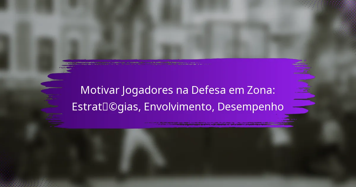 Motivar Jogadores na Defesa em Zona: Estratégias, Envolvimento, Desempenho