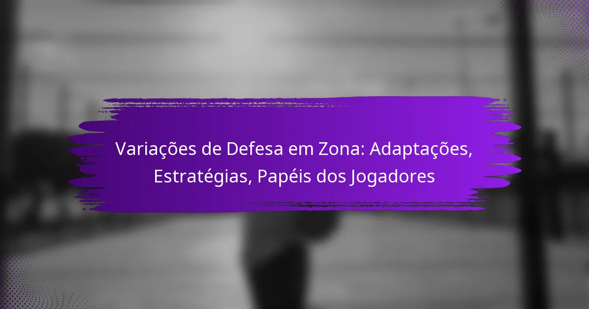 Variações de Defesa em Zona: Adaptações, Estratégias, Papéis dos Jogadores