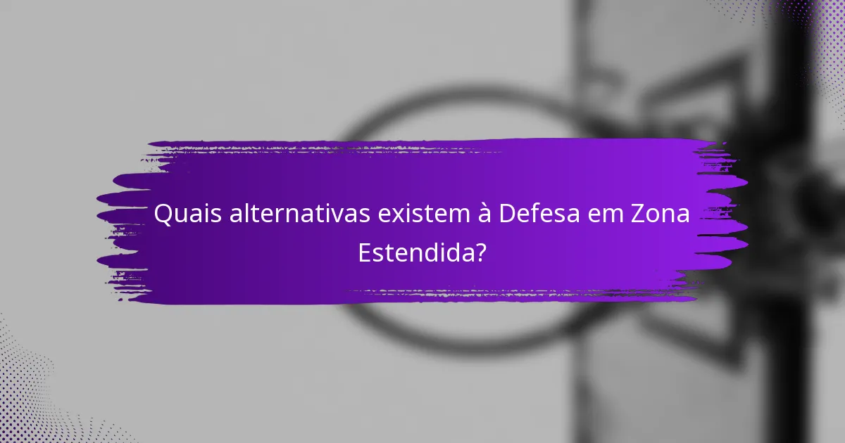 Quais alternativas existem à Defesa em Zona Estendida?