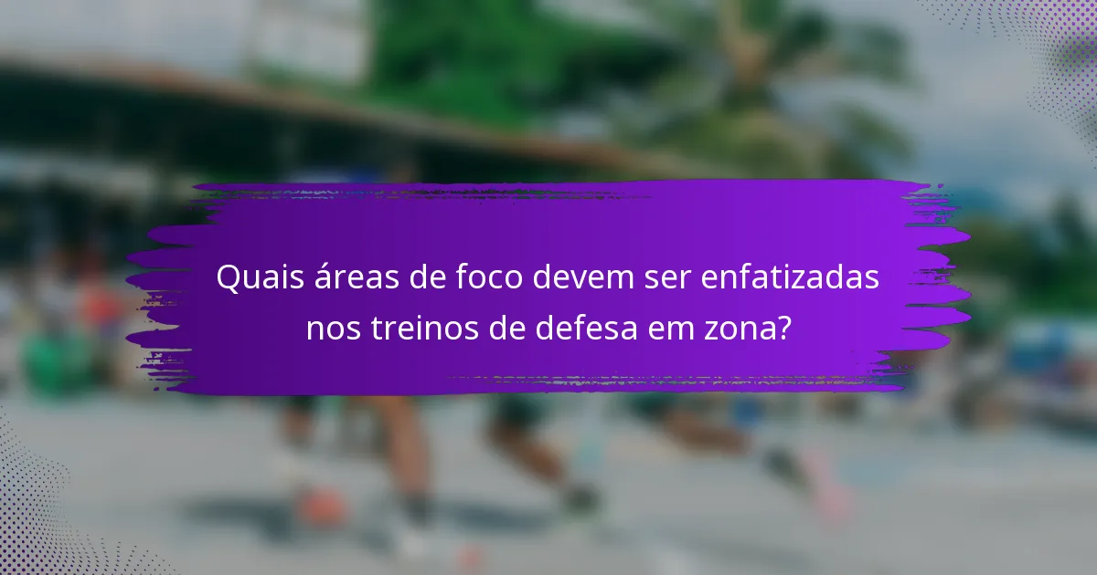 Quais áreas de foco devem ser enfatizadas nos treinos de defesa em zona?