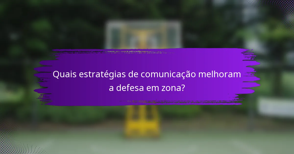 Quais estratégias de comunicação melhoram a defesa em zona?