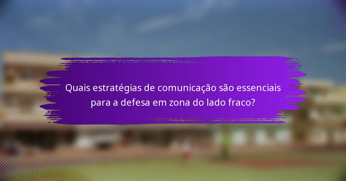 Quais estratégias de comunicação são essenciais para a defesa em zona do lado fraco?