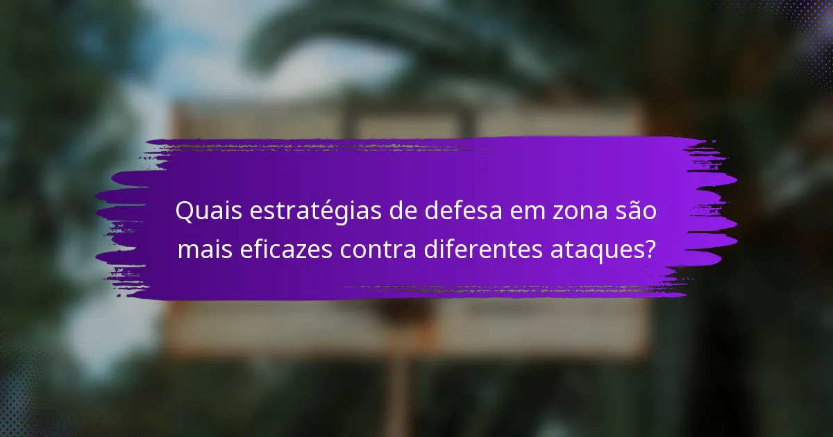 Quais estratégias de defesa em zona são mais eficazes contra diferentes ataques?