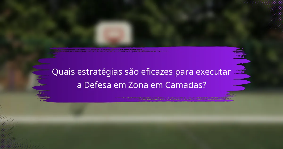 Quais estratégias são eficazes para executar a Defesa em Zona em Camadas?