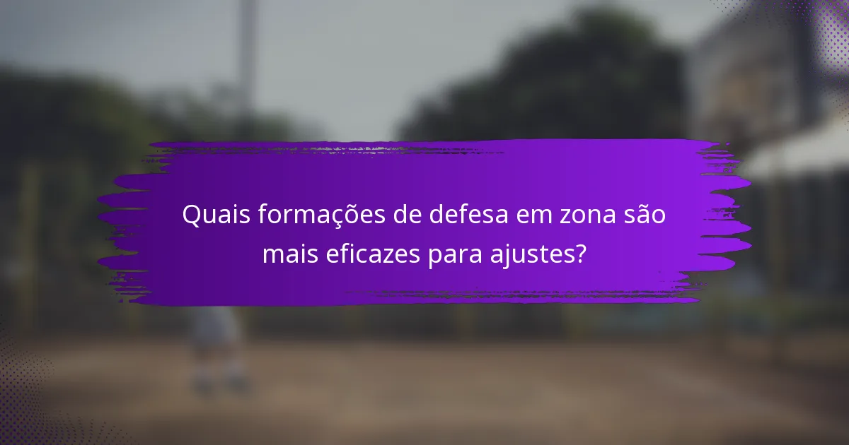 Quais formações de defesa em zona são mais eficazes para ajustes?