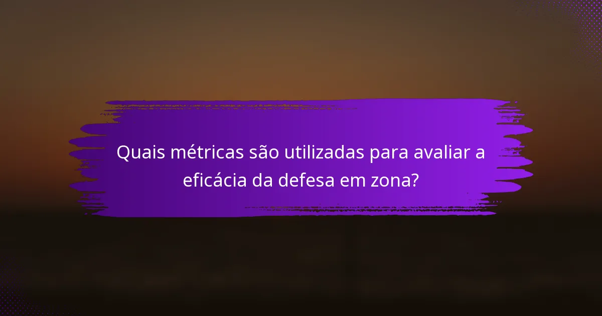 Quais métricas são utilizadas para avaliar a eficácia da defesa em zona?