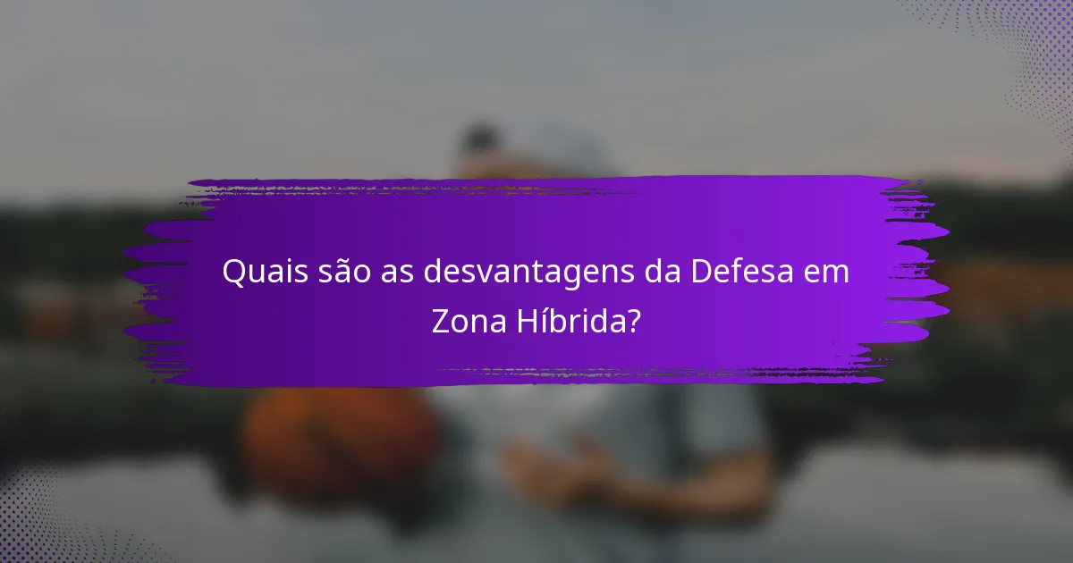 Quais são as desvantagens da Defesa em Zona Híbrida?