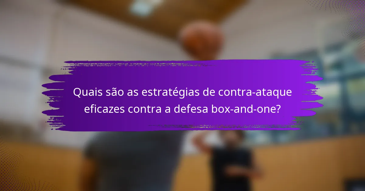 Quais são as estratégias de contra-ataque eficazes contra a defesa box-and-one?