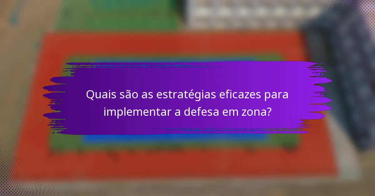 Quais são as estratégias eficazes para implementar a defesa em zona?