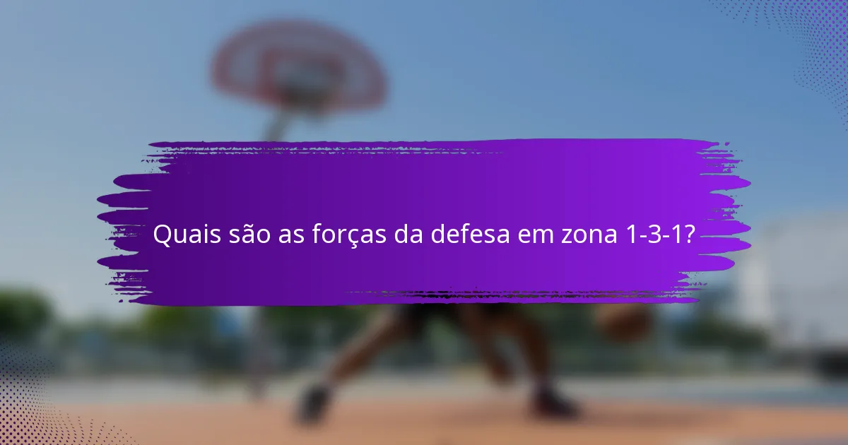 Quais são as forças da defesa em zona 1-3-1?