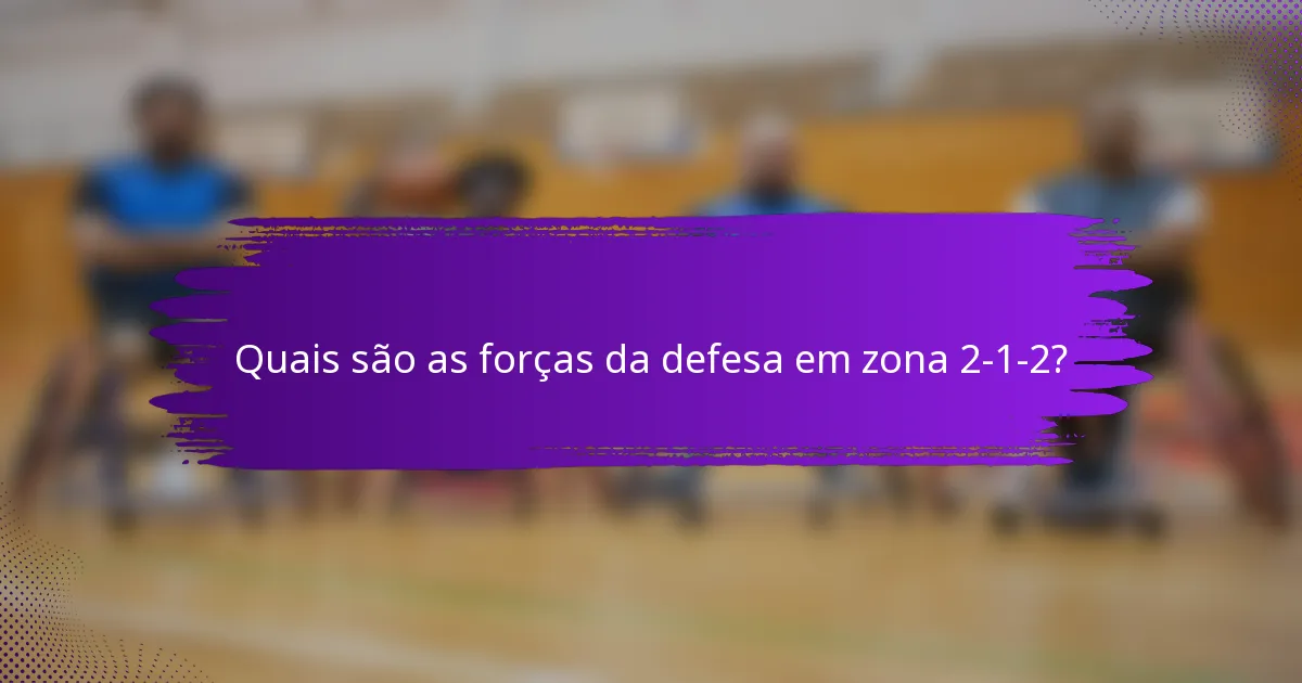 Quais são as forças da defesa em zona 2-1-2?