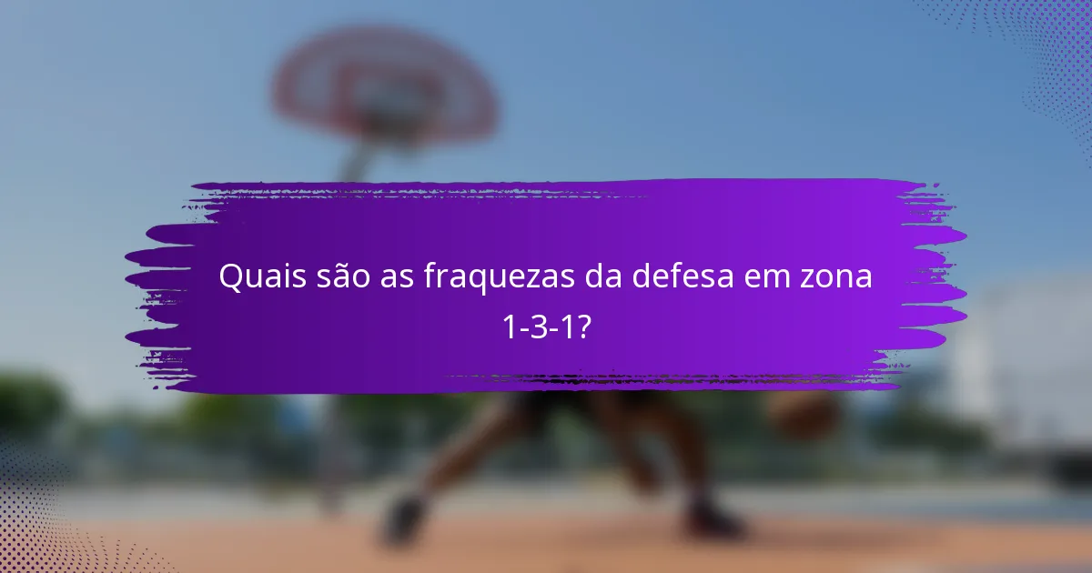 Quais são as fraquezas da defesa em zona 1-3-1?