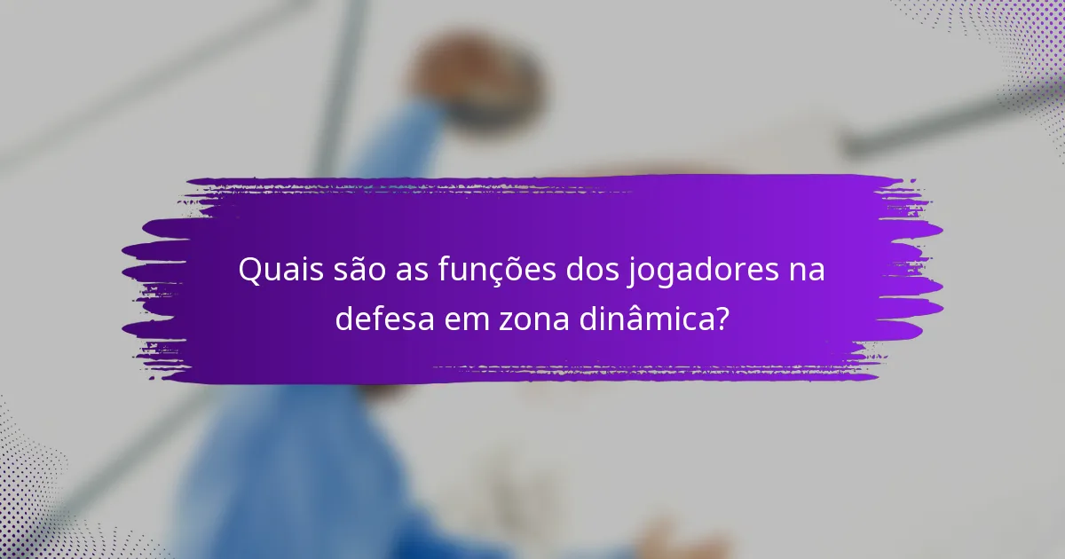 Quais são as funções dos jogadores na defesa em zona dinâmica?