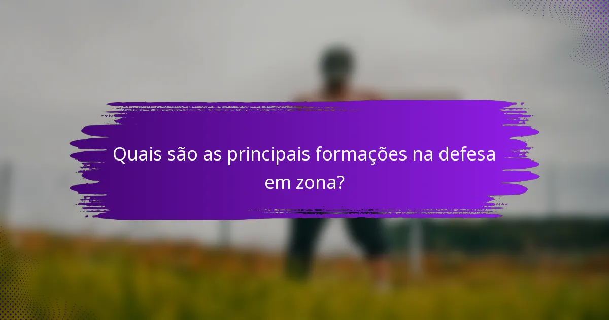 Quais são as principais formações na defesa em zona?