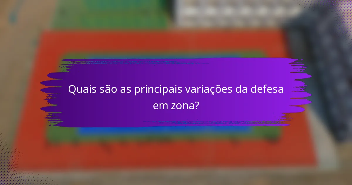 Quais são as principais variações da defesa em zona?