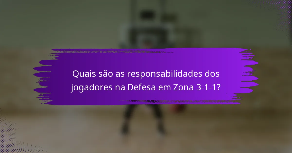 Quais são as responsabilidades dos jogadores na Defesa em Zona 3-1-1?