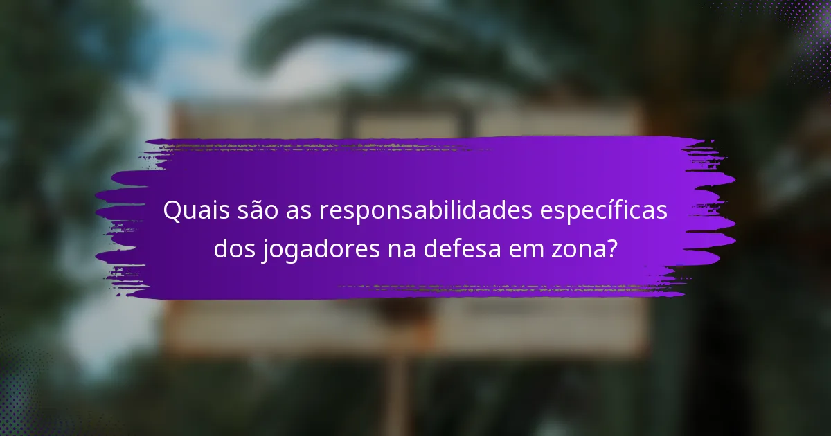 Quais são as responsabilidades específicas dos jogadores na defesa em zona?